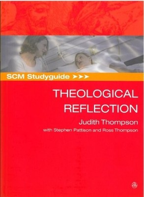 SCM STUDYGUIDE: THEOLOGICAL REFLECTION By Judith Thompson & Stephen Pattison