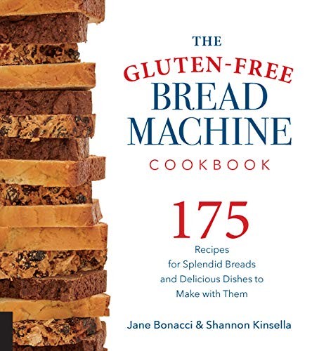 The Gluten-Free Bread Machine Cookbook: 175 Recipes for Splendid