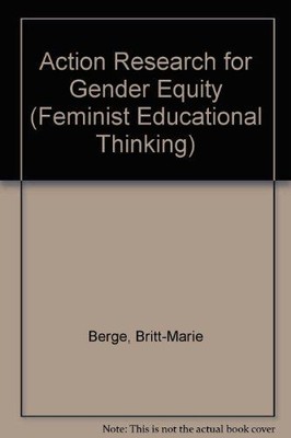 Action Research for Gender Equity (Feminist Educational Thinking) Berge, Britt-M