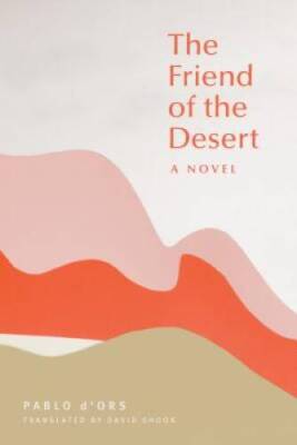 The Friend of the Desert: A Novel - Paperback By DOrs, Pablo - GOOD
