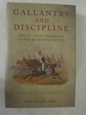 Gallantry and Discipline : The 12th Light Dragoons at War with Wellington by...