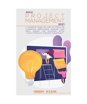 Agile Project Management 2021: A Complete Beginners Guide to Master Agile Projec