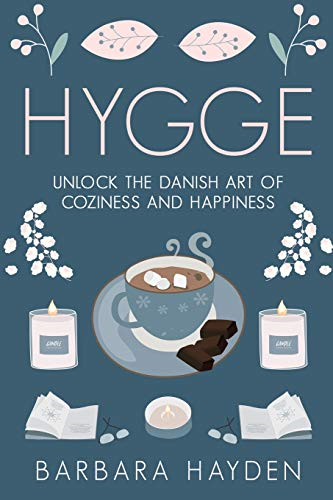 Hygge: Unlock the Danish Art of Coziness and Happiness... - Hayden, Barbara
