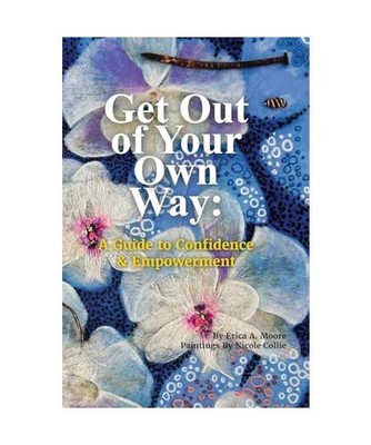 Get Out of Your Own Way: A Guide to Confidence & Empowerment: A Guide, Moore, Er