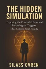THE HIDDEN SIMULATION: Exposing the Concealed Laws and Psychological Triggers Th