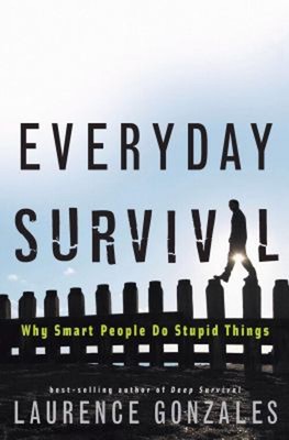 Everyday Survival : Why Smart People Do Stupid Things Laurence Go