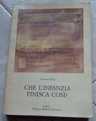 CHE L'INFANZIA FINISCA COSI' ? NARRATIVA ITALIANA LUCIANO ROSSI