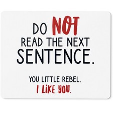 Do not read the next sentence. You little rebel. I like you 10401000434