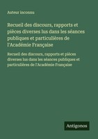 Recueil Des Discours, Rapports Et PièCes Diverses Lus Dans Les SéAnces...