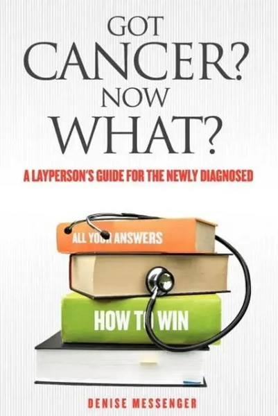Denise Messenger | Got Cancer? Now What? A Layperson's Guide For The Newly...-image