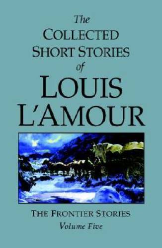 The Collected Short Stories of Louis L'Amour, Volume 5: Frontier Stories - GOOD