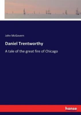 Daniel Trentworthy: A tale of the great fire of Chicago