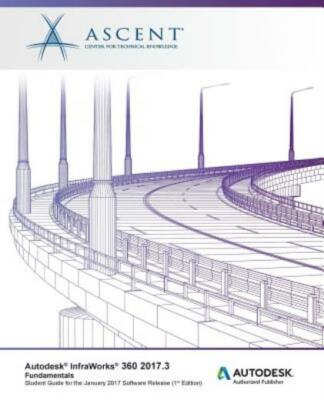 Autodesk Infraworks 360 2017 3 Fundamentals: Autodesk Authorized Publisher