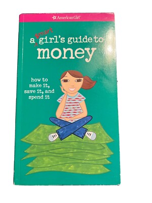 A Smart Girl's Guide to Money : How to Make It, Save It, and Spend It by...