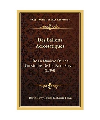 Des Ballons Aerostatiques: De La Maniere De Les Construire, De Les Faire Elever 