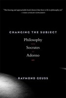 Changing The Subject | Philosophy From Socrates To Adorno | Raymond Geuss | Buch