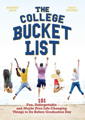 College Bucket List : 101 Fun, Unforgettable and Maybe Even Life-changing Thi...
