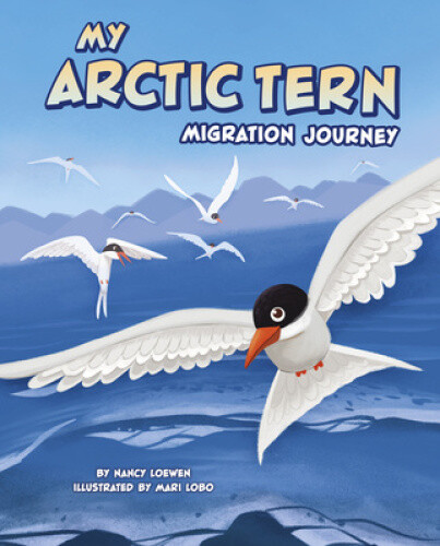 My Arctic Tern Migration Journey (My Animal Migration Story) by Nancy Loewen