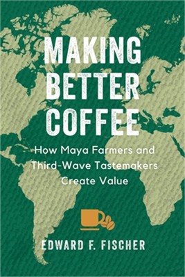 Making Better Coffee: How Maya Farmers and Third Wave Tastemakers Create Value (