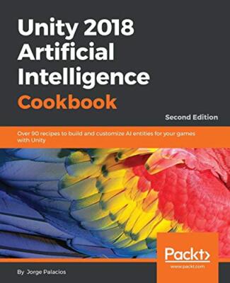 Unity 2018 Künstliche Intelligenz Kochbuch: Über 90 Rezepte zum Bauen und...