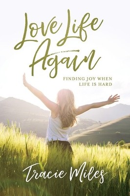 Love Life Again: Finding Joy When Life Is Hard by Miles, Tracie 1434710157