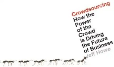 Crowdsourcing: How the Power of the Crowd Is Driving the Future of Business - Je