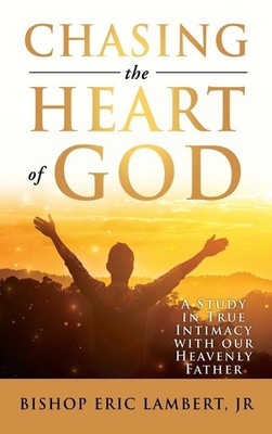 Chasing the Heart of God: A Study in True Intimacy with our Heavenly F Hardcover