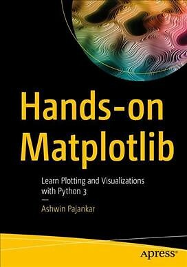Hands-on Matplotlib : Learn Plotting and Visualizations With Python 3, Paperb...