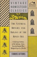 The Natural History And Biology Of The Honey Bee - A Collection Of Articles...