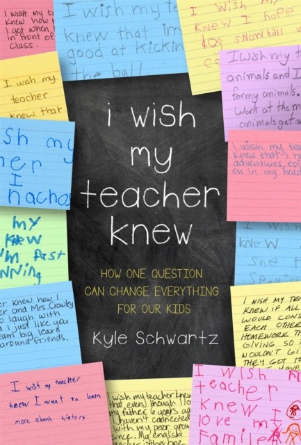 I Wish My Teacher Knew by Kyle Schwartz (Hardback Book)