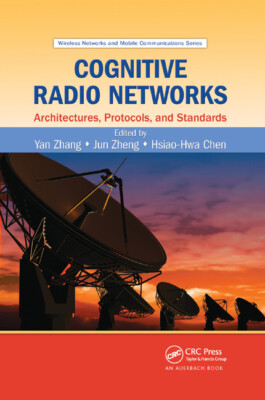 Cognitive Radio Networks: Architectures, Protocols, And Standards