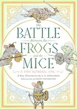 THE BATTLE BETWEEN THE FROGS AND THE MICE: A TINY HOMERIC By A. E. Stallings