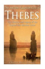 The Ancient Egyptian City Of Thebes: The History And Legacy Of The Capital ...