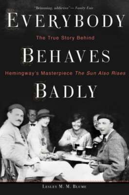 Everybody Behaves Badly: The True Story Behind Hemingway's Masterpiece the Sun