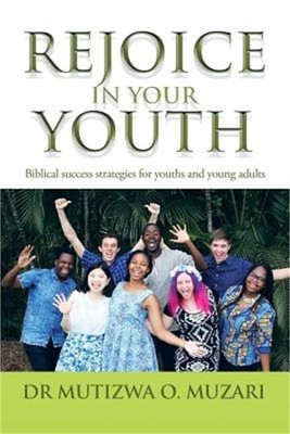 Rejoice in Your Youth: Biblical success strategies for youths and young adults (