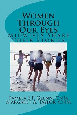 WOMEN THROUGH OUR EYES: MIDWIVES SHARE THEIR TALES By Pamela S F Glenn VG