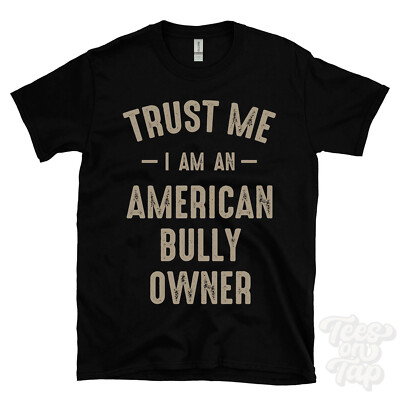 TRUST ME I AM AN AMERICAN BULLY OWNER T-SHIRT best funny awesome gift