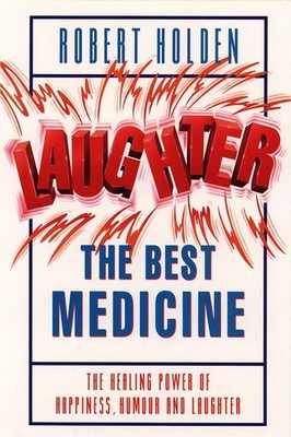 Laughter the Best Medicine: The Healing Powers of Happiness, Humour and Joy!...
