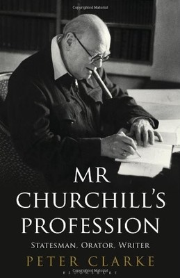 Mr Churchill's Profession: Statesman, Orator, Writer,Peter Clark