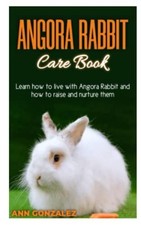 Angora Rabbit Care Book Learn how to Live with Angora R -  NEW ANN. GONZALEZ 202