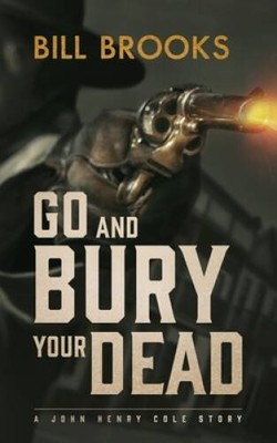 Go and Bury Your Dead: A John Henry Cole Story (John Henry Cole Stor - VERY GOOD