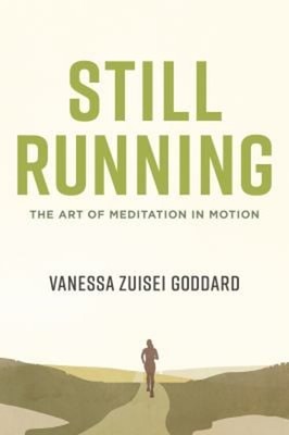 Still Running : The Art of Meditation in Motion Vanessa Zuisei Go