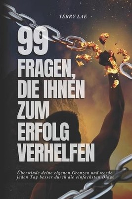 99 Fragen, die Ihnen zum Erfolg verhelfen: ?berwinde deine eigenen Grenzen und w