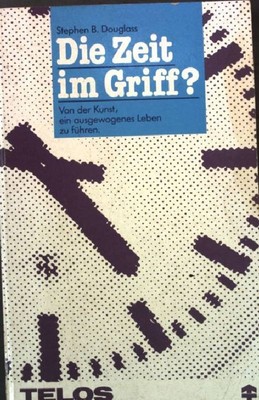 Die Zeit im Griff? : Von d. Kunst, e. ausgewogenes Leben zu führen. TELOS Tasche