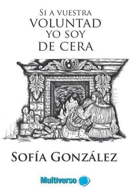 Si a vuestra voluntad yo soy de cera by Multiverso Editorial (Spanish) Paperback