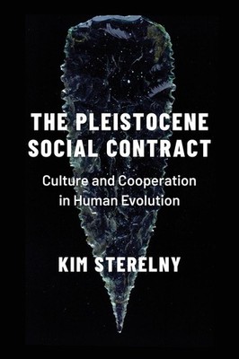 The Pleistocene Social Contract: Culture and Cooperation in Human Evolution by K