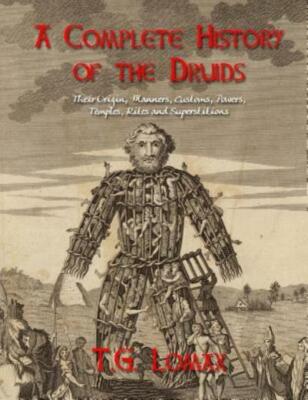 A Complete History Of The Druids: Their Origin, Manners, Customs, Powers, T...