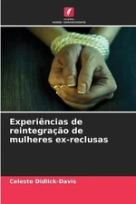 Experincias de reintegrao de mulheres ex-reclusas by Celeste Didlick-Davis (Port