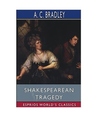 Shakespearean Tragedy [Esprios Classics]: Lectures on Hamlet, Othello, King Lear
