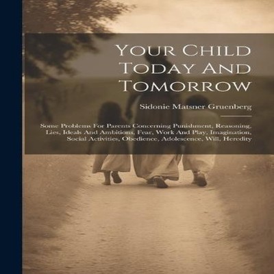 Your Child Today And Tomorrow Some Problems For Parents Concernin